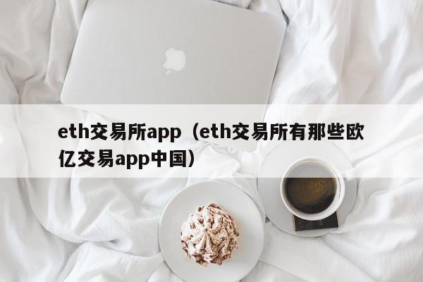 eth交易所app（eth交易所有那些欧亿交易app中国）