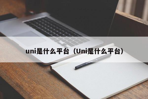 uni是什么平台（Uni是什么平台）