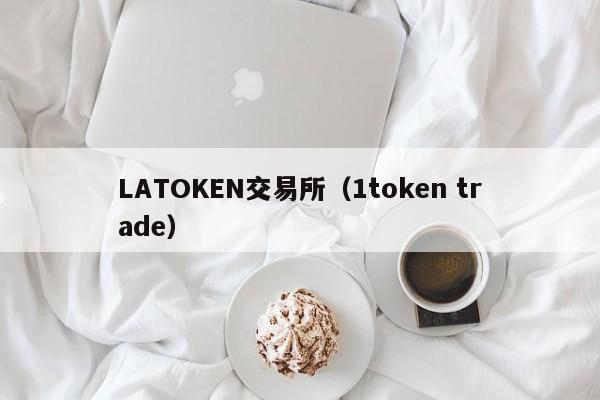 LATOKEN交易所（1token trade）