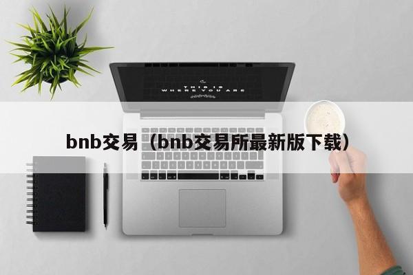 bnb交易（bnb交易所最新版下载）